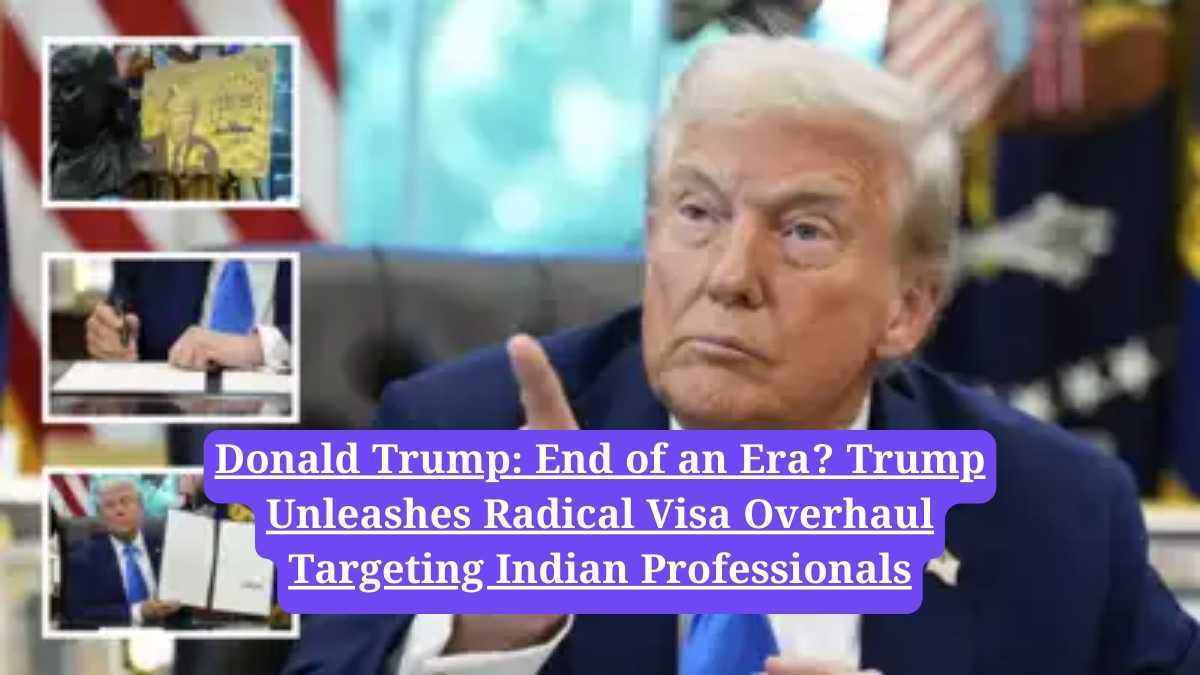Donald Trump: End of an Era? Trump Unleashes Radical Visa Overhaul Targeting Indian Professionals