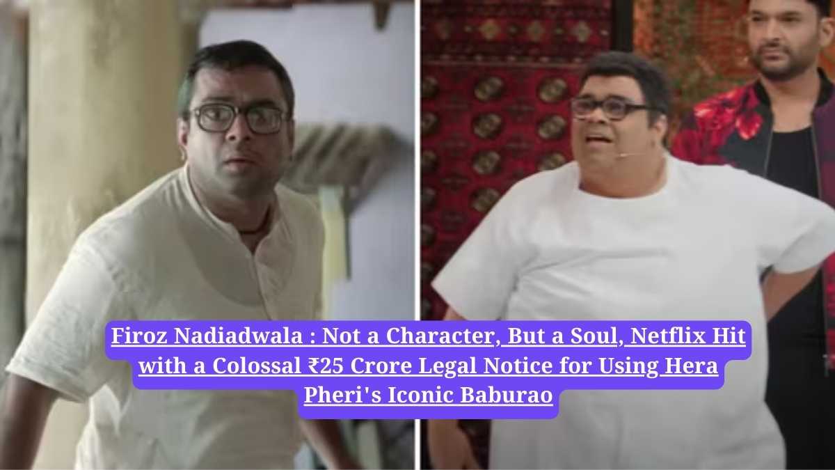 Firoz Nadiadwala : Not a Character, But a Soul, Netflix Hit with a Colossal ₹25 Crore Legal Notice for Using Hera Pheri's Iconic Baburao