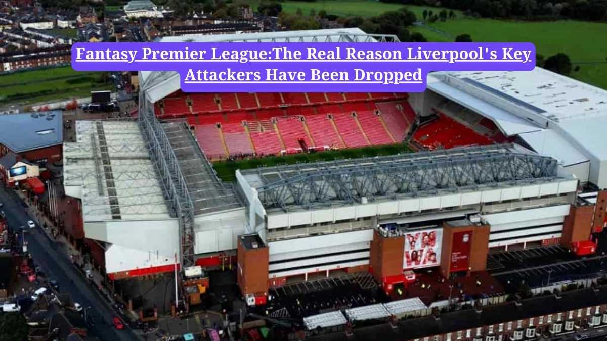 Fantasy Premier League:The Real Reason Liverpool's Key Attackers Have Been Dropped
