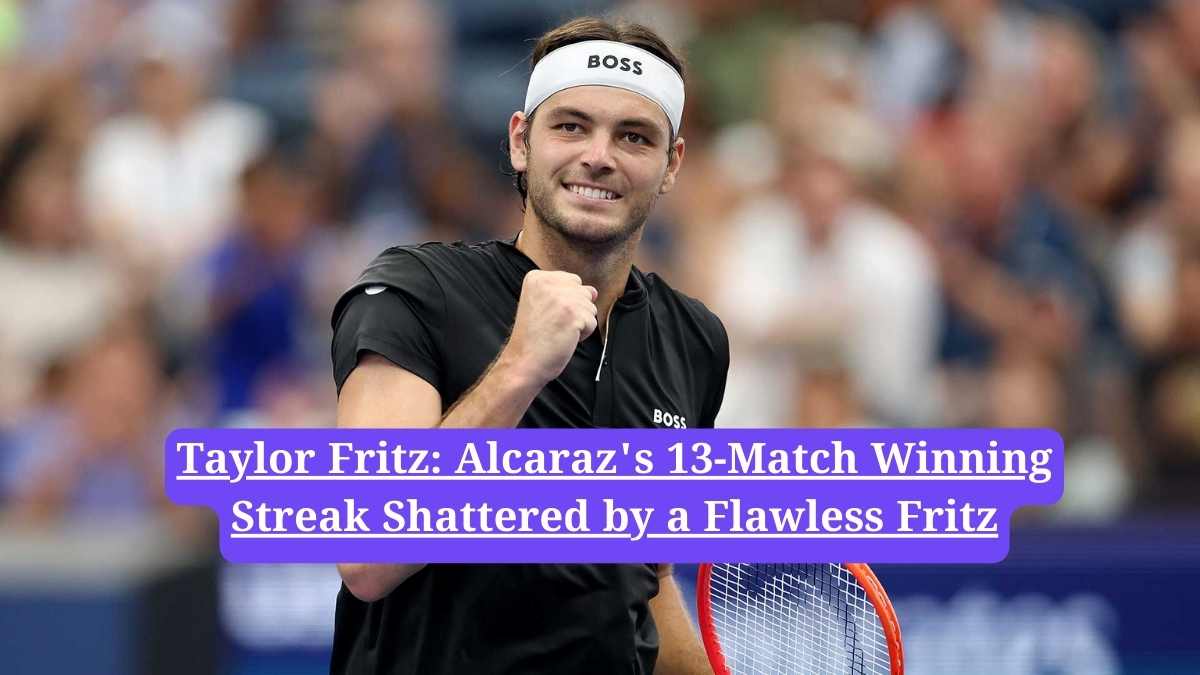 Taylor Fritz: Alcaraz's 13-Match Winning Streak Shattered by a Flawless Fritz
