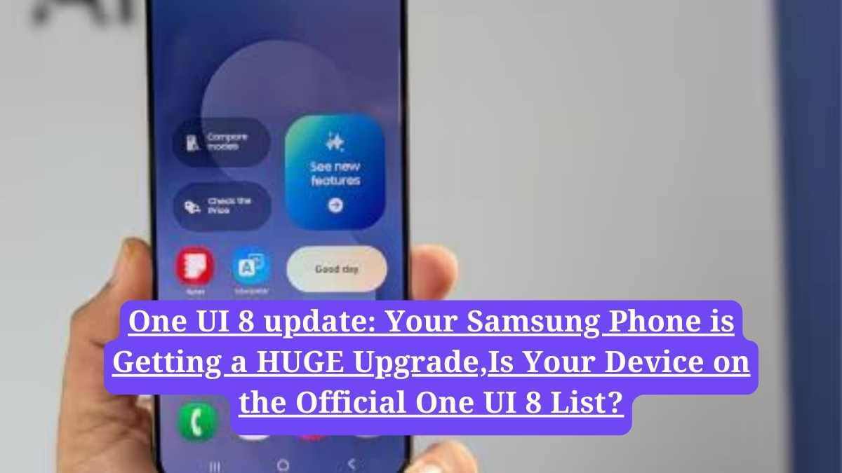 One UI 8 update: Your Samsung Phone is Getting a HUGE Upgrade,Is Your Device on the Official One UI 8 List?