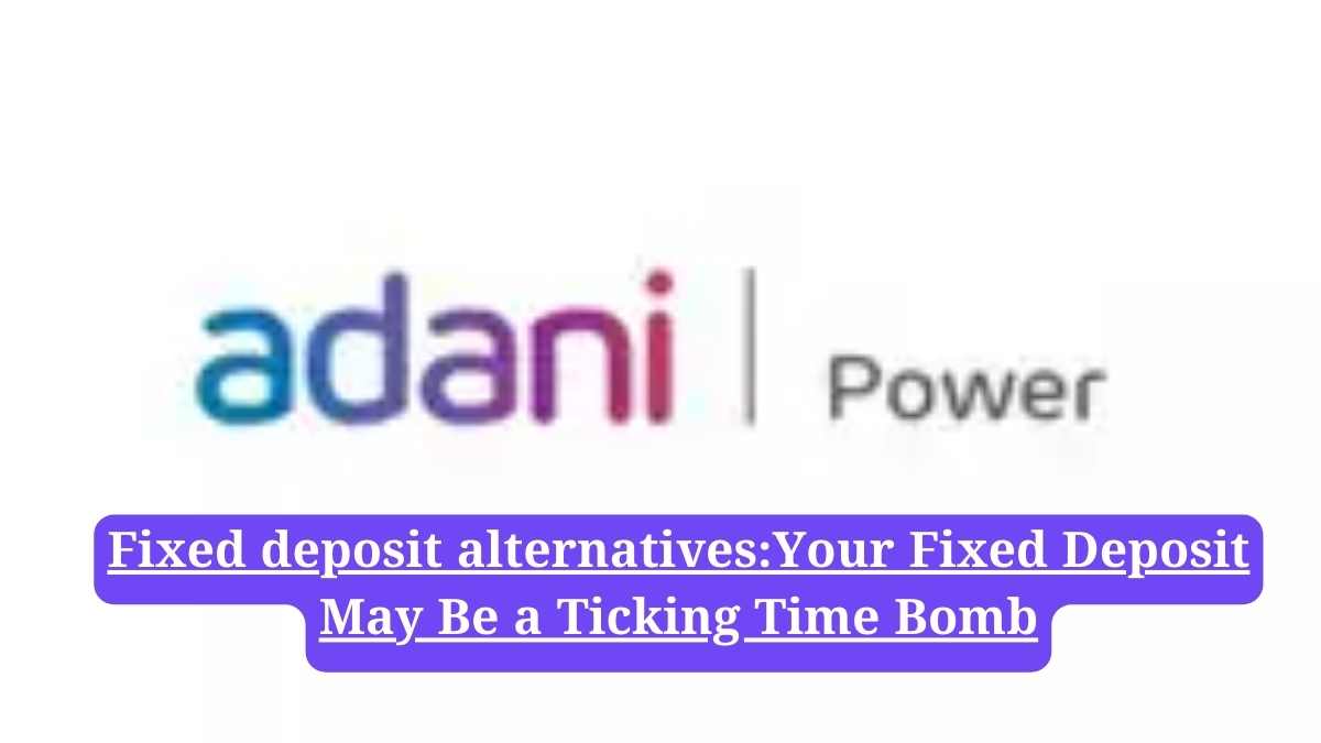 Fixed deposit alternatives:Your Fixed Deposit May Be a Ticking Time Bomb