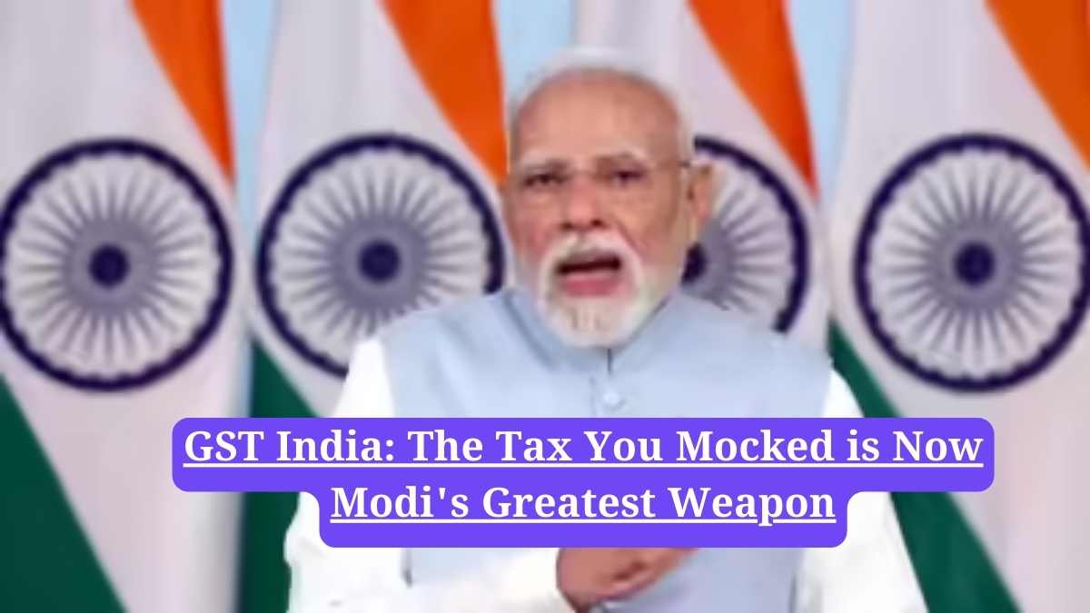 GST India:  The Tax You Mocked is Now Modi's Greatest Weapon