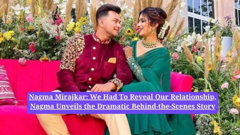 Nagma Mirajkar: We Had To Reveal Our Relationship, Nagma Unveils the Dramatic Behind-the-Scenes Story