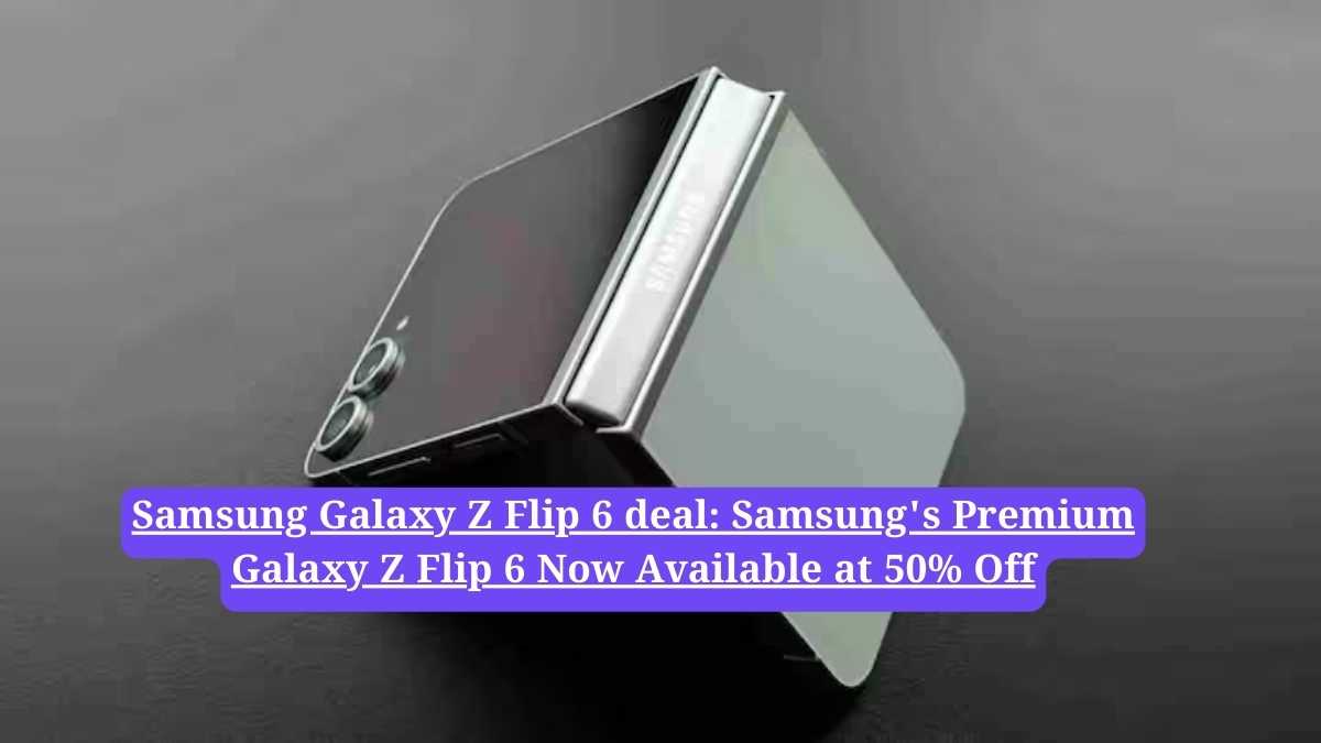 Samsung Galaxy Z Flip 6 deal: Samsung's Premium Galaxy Z Flip 6 Now Available at 50% Off