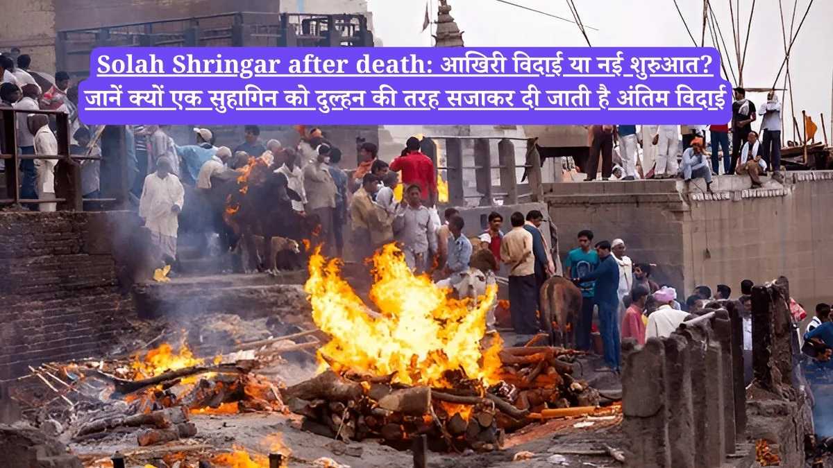 Solah Shringar after death: आखिरी विदाई या नई शुरुआत? जानें क्यों एक सुहागिन को दुल्हन की तरह सजाकर दी जाती है अंतिम विदाई
