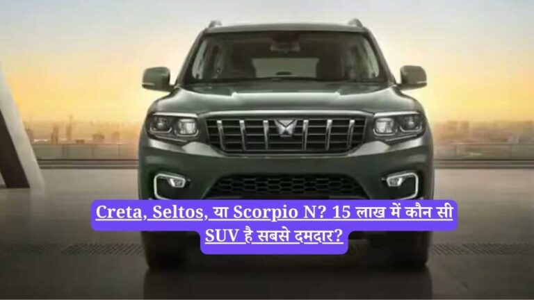 Creta, Seltos, या Scorpio N? 15 लाख में कौन सी SUV है सबसे दमदार?