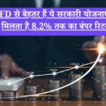 FD से बेहतर हैं ये सरकारी योजनाएं, मिलता है 8.2% तक का बंपर रिटर्न, जानें पूरी डिटेल
