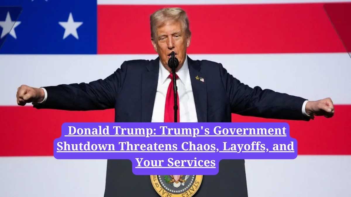 Donald Trump: Trump's Government Shutdown Threatens Chaos, Layoffs, and Your Services