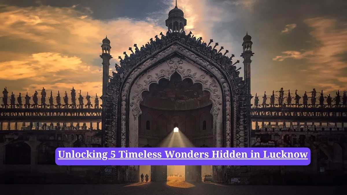 Lucknow Heritage Sites: Unlocking 5 Timeless Wonders Hidden in Lucknow