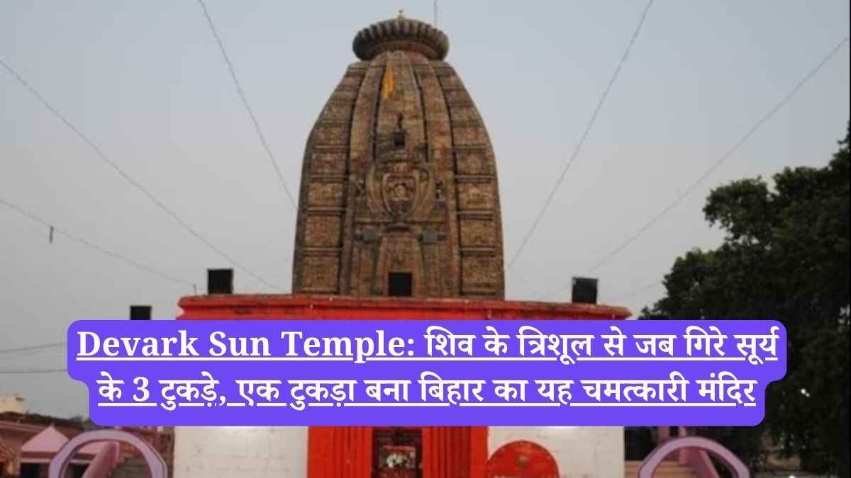Devark Sun Temple: शिव के त्रिशूल से जब गिरे सूर्य के 3 टुकड़े, एक टुकड़ा बना बिहार का यह चमत्कारी मंदिर