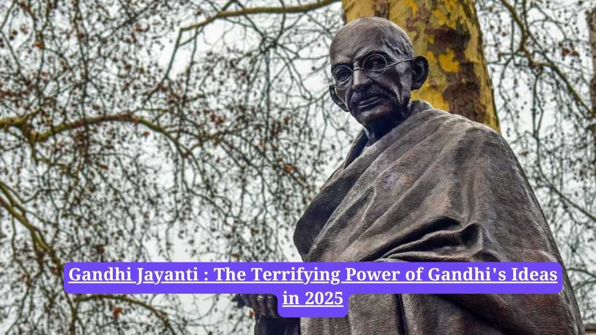 Gandhi Jayanti : The Terrifying Power of Gandhi's Ideas in 2025