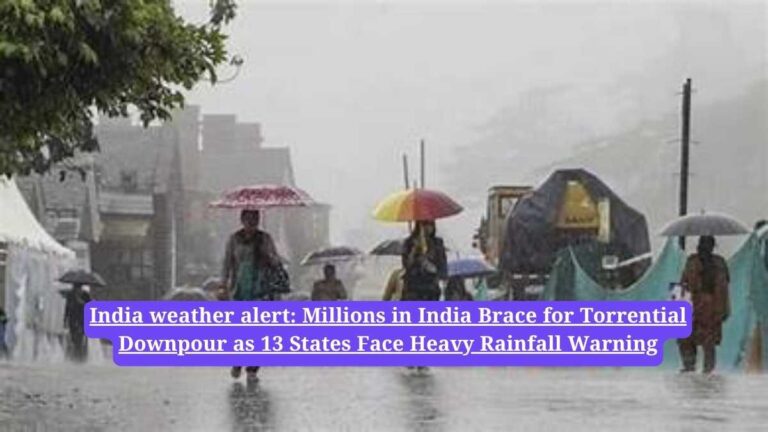 India weather alert: Millions in India Brace for Torrential Downpour as 13 States Face Heavy Rainfall Warning