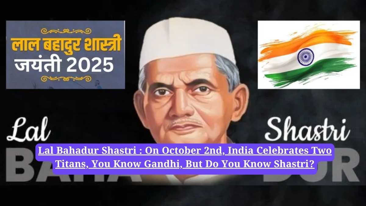 Lal Bahadur Shastri : On October 2nd, India Celebrates Two Titans, You Know Gandhi, But Do You Know Shastri?