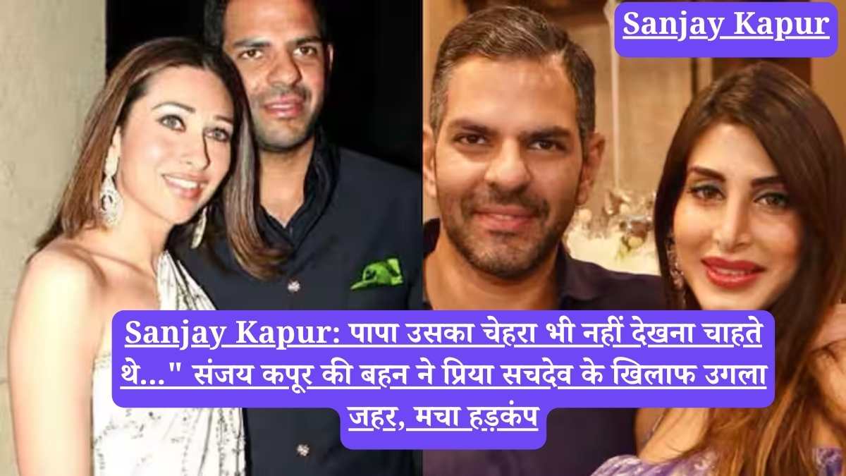Sanjay Kapur: पापा उसका चेहरा भी नहीं देखना चाहते थे..." संजय कपूर की बहन ने प्रिया सचदेव के खिलाफ उगला जहर, मचा हड़कंप