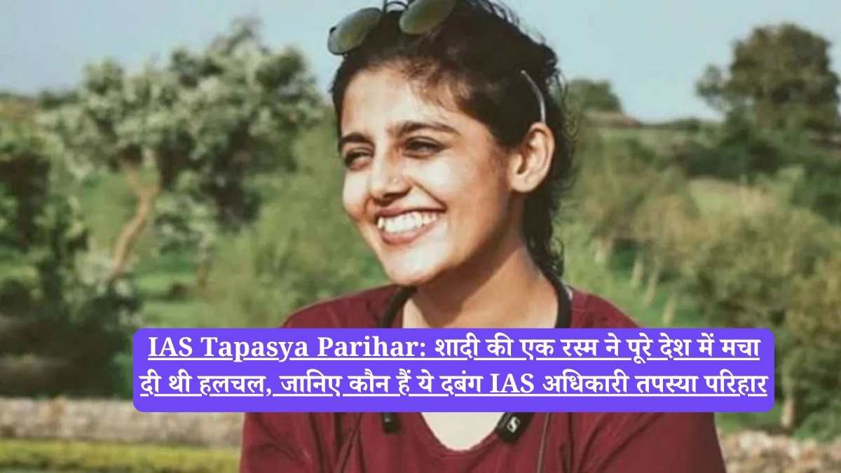 IAS Tapasya Parihar: शादी की एक रस्म ने पूरे देश में मचा दी थी हलचल, जानिए कौन हैं ये दबंग IAS अधिकारी तपस्या परिहार