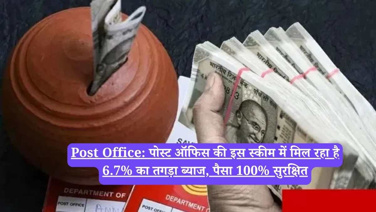 Post Office: पोस्ट ऑफिस की इस स्कीम में मिल रहा है 6.7% का तगड़ा ब्याज, पैसा 100% सुरक्षित
