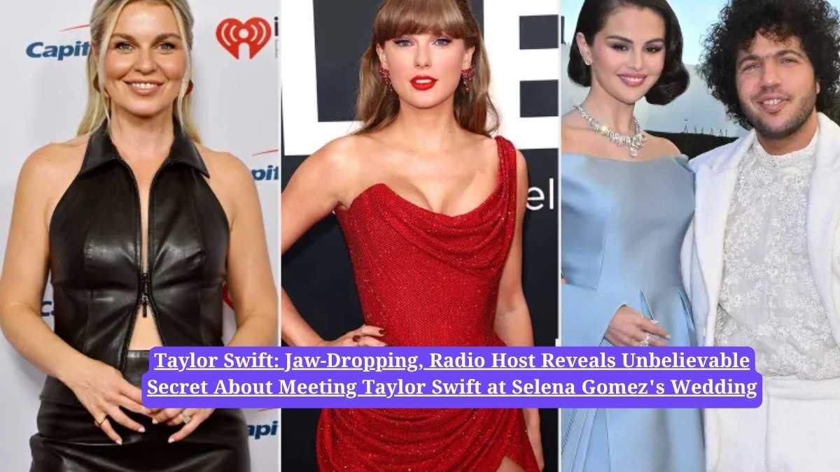 Taylor Swift: Jaw-Dropping, Radio Host Reveals Unbelievable Secret About Meeting Taylor Swift at Selena Gomez's Wedding