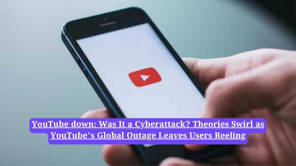 YouTube down: Was It a Cyberattack? Theories Swirl as YouTube's Global Outage Leaves Users Reeling