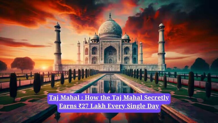 Taj Mahal : How the Taj Mahal Secretly Earns ₹27 Lakh Every Single Day
