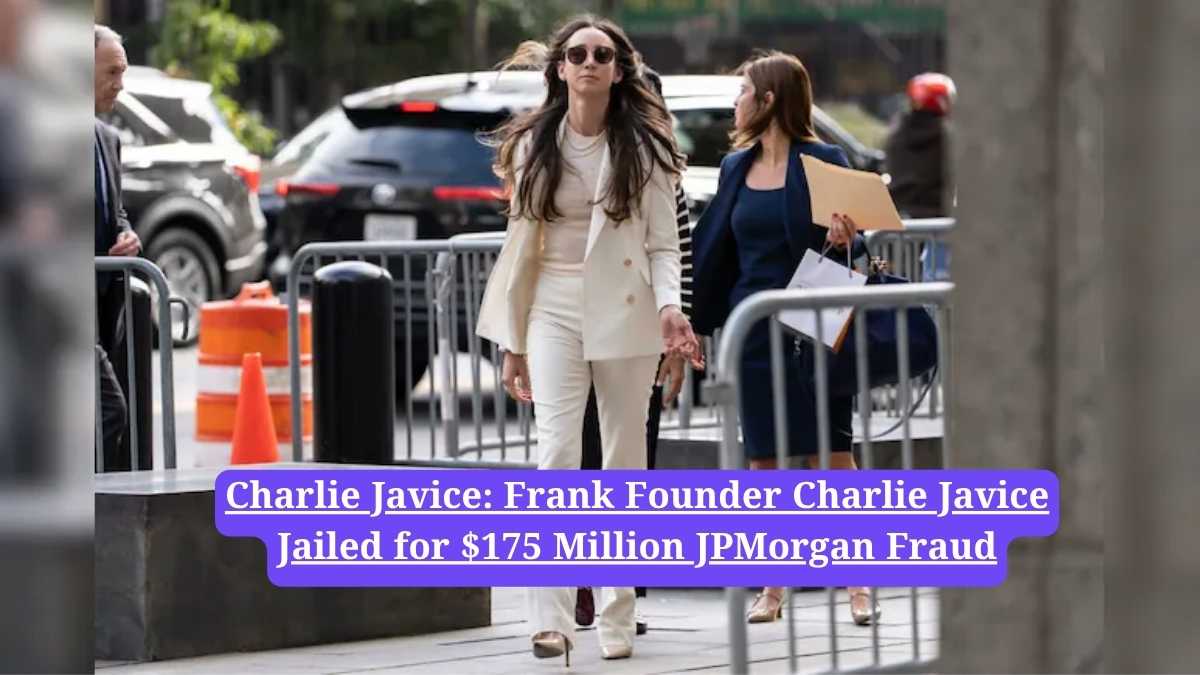 Charlie Javice: Frank Founder Charlie Javice Jailed for $175 Million JPMorgan Fraud