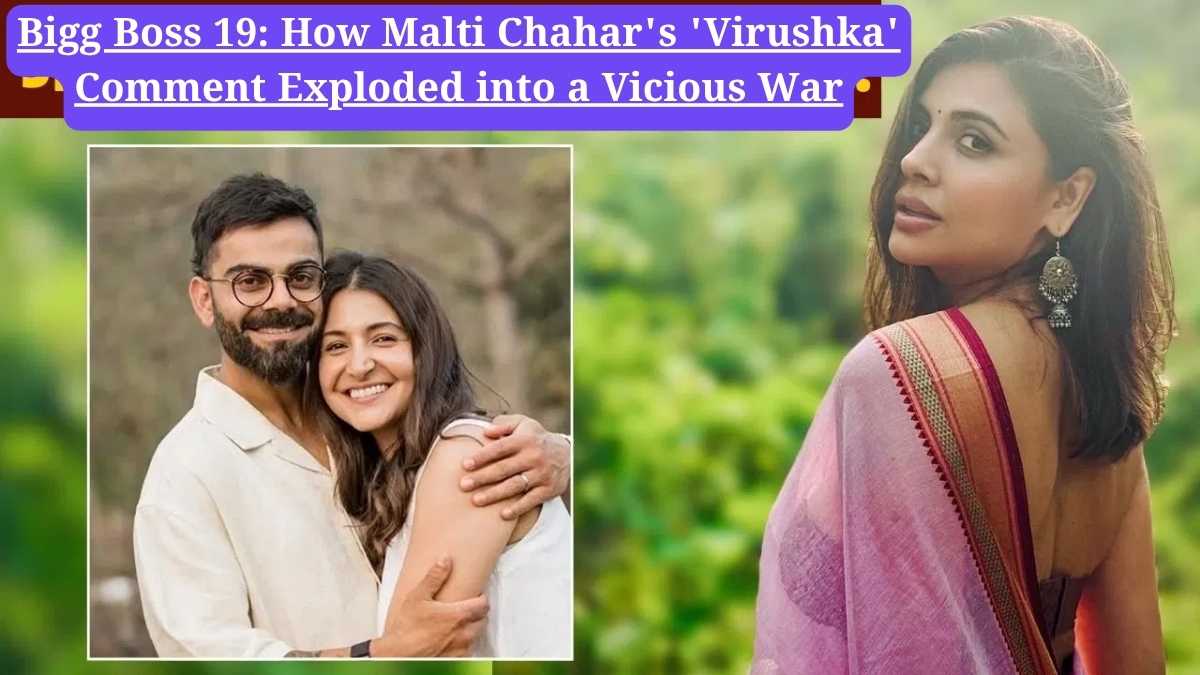 Bigg Boss 19: How Malti Chahar's 'Virushka' Comment Exploded into a Vicious War