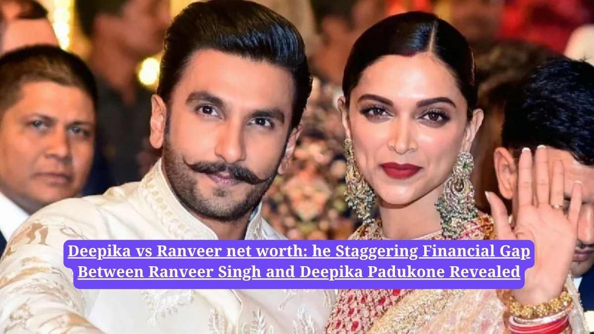 Deepika vs Ranveer net worth: he Staggering Financial Gap Between Ranveer Singh and Deepika Padukone Revealed