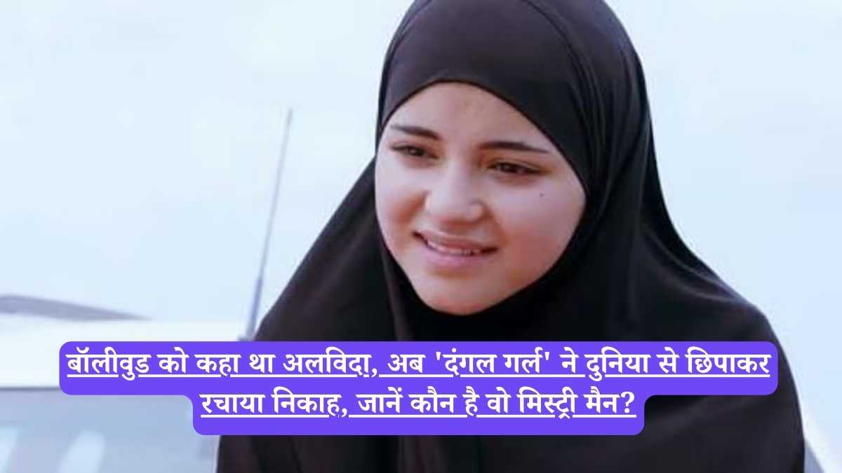 Zaira Wasim marriage: बॉलीवुड को कहा था अलविदा, अब 'दंगल गर्ल' ने दुनिया से छिपाकर रचाया निकाह, जानें कौन है वो मिस्ट्री मैन?