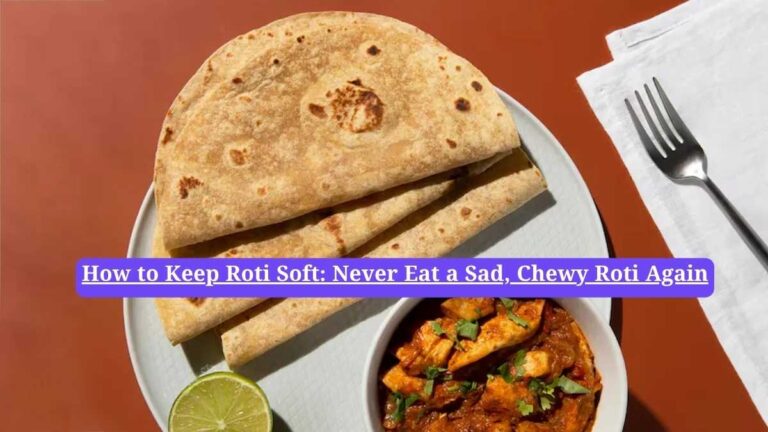 How to Keep Roti Soft: Never Eat a Sad, Chewy Roti Again