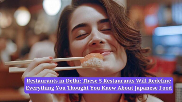 Restaurants in Delhi: These 5 Restaurants Will Redefine Everything You Thought You Knew About Japanese Food