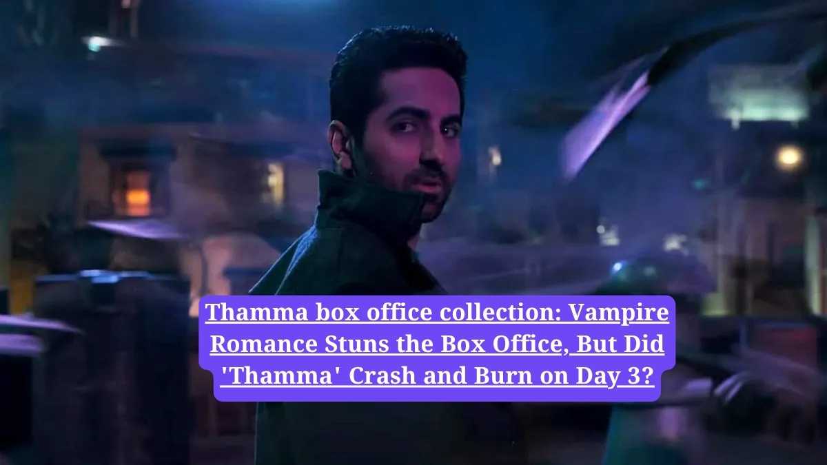 Thamma box office collection: Vampire Romance Stuns the Box Office, But Did 'Thamma' Crash and Burn on Day 3?