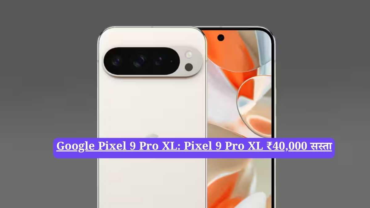 Google Pixel 9 Pro XL: Pixel 9 Pro XL ₹40,000 सस्ता