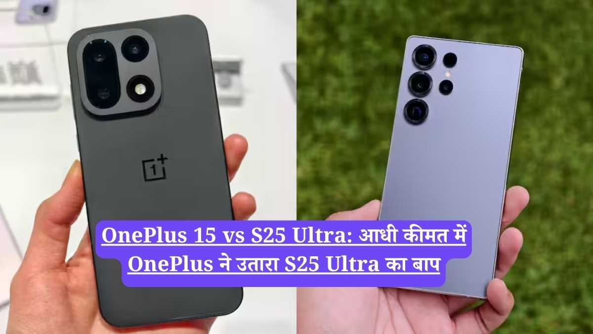 OnePlus 15 vs S25 Ultra: आधी कीमत में OnePlus ने उतारा S25 Ultra का बाप