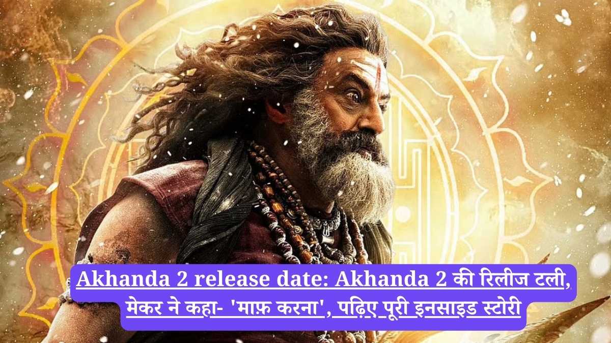 Akhanda 2 release date: Akhanda 2 की रिलीज टली, मेकर ने कहा- &#039;माफ़ करना&#039;, पढ़िए पूरी इनसाइड स्टोरी