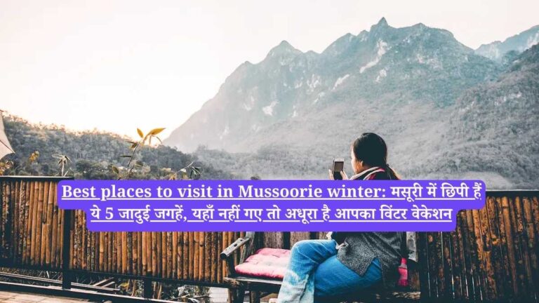 Best places to visit in Mussoorie winter: मसूरी में छिपी हैं ये 5 जादुई जगहें, यहाँ नहीं गए तो अधूरा है आपका विंटर वेकेशन