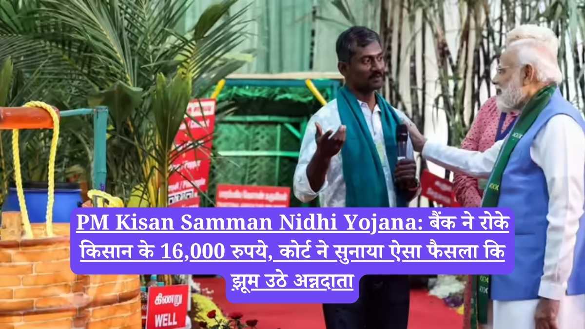 PM Kisan Samman Nidhi Yojana: बैंक ने रोके किसान के 16,000 रुपये, कोर्ट ने सुनाया ऐसा फैसला कि झूम उठे अन्नदाता