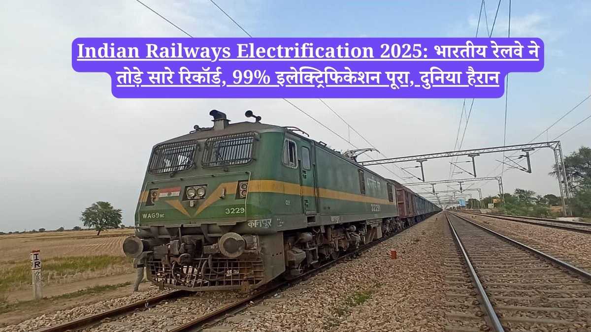 Indian Railways Electrification 2025: भारतीय रेलवे ने तोड़े सारे रिकॉर्ड, 99% इलेक्ट्रिफिकेशन पूरा, दुनिया हैरान