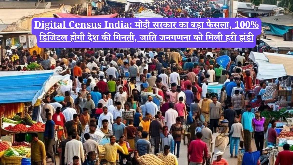 Digital Census India: मोदी सरकार का बड़ा फैसला, 100% डिजिटल होगी देश की गिनती, जाति जनगणना को मिली हरी झंडी