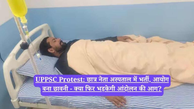 UPPSC Protest: छात्र नेता अस्पताल में भर्ती, आयोग बना छावनी - क्या फिर भड़केगी आंदोलन की आग?