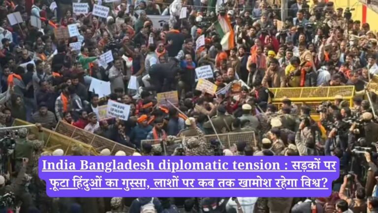 India Bangladesh diplomatic tension : सड़कों पर फूटा हिंदुओं का गुस्सा, लाशों पर कब तक खामोश रहेगा विश्व?