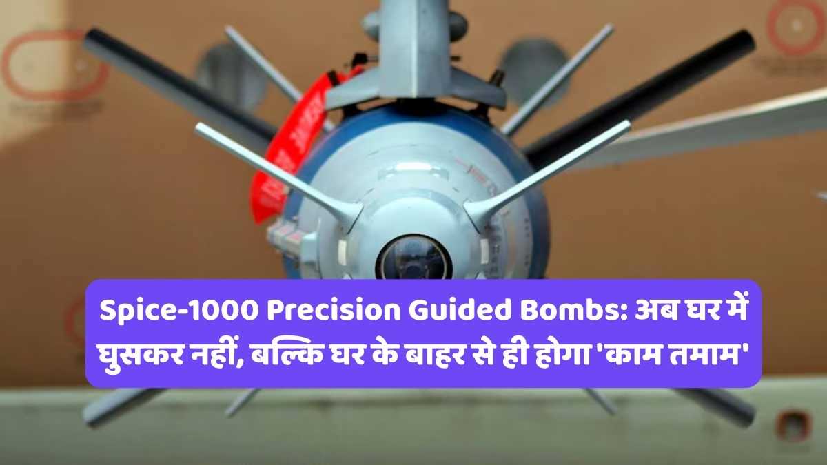Spice-1000 Precision Guided Bombs: अब घर में घुसकर नहीं, बल्कि घर के बाहर से ही होगा 'काम तमाम'