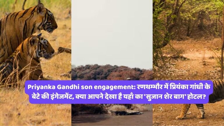 Priyanka Gandhi son engagement: रणथम्भौर में प्रियंका गांधी के बेटे की इंगेजमेंट, क्या आपने देखा है यहाँ का 'सुजान शेर बाग' होटल?