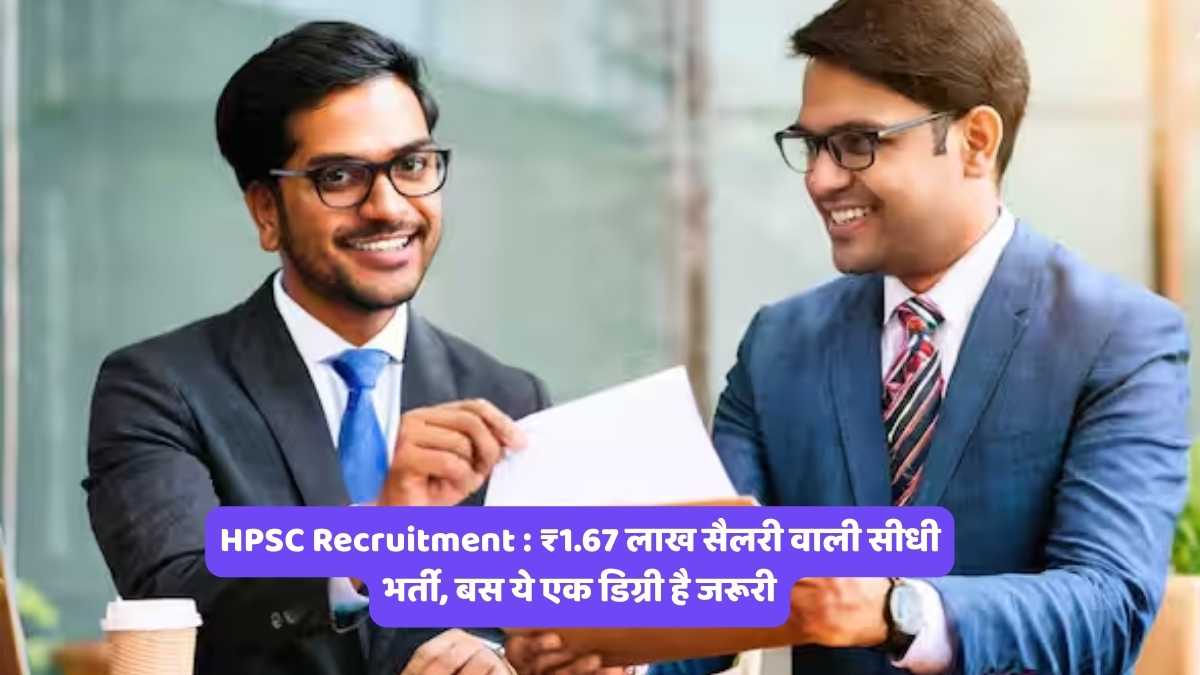 HPSC Recruitment : ₹1.67 लाख सैलरी वाली सीधी भर्ती, बस ये एक डिग्री है जरूरी