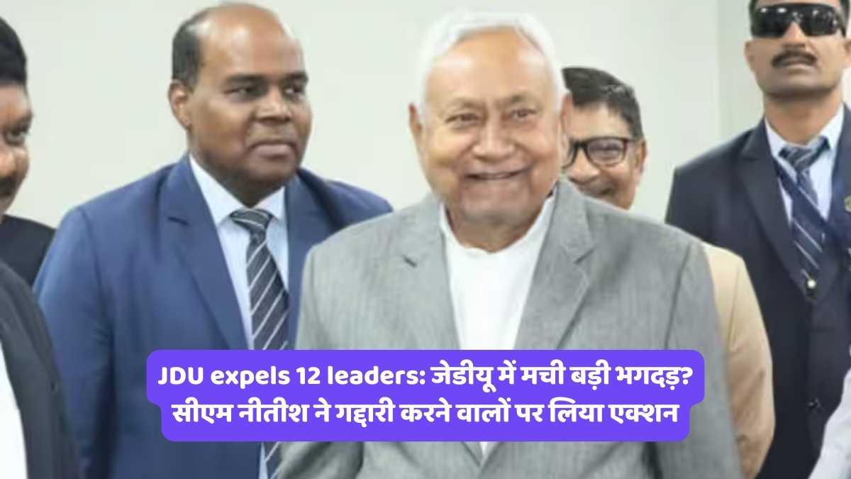 JDU expels 12 leaders: जेडीयू में मची बड़ी भगदड़? सीएम नीतीश ने गद्दारी करने वालों पर लिया एक्शन