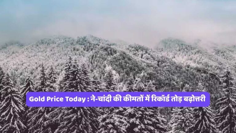 Gold Price Today : ने-चांदी की कीमतों में रिकॉर्ड तोड़ बढ़ोत्तरी