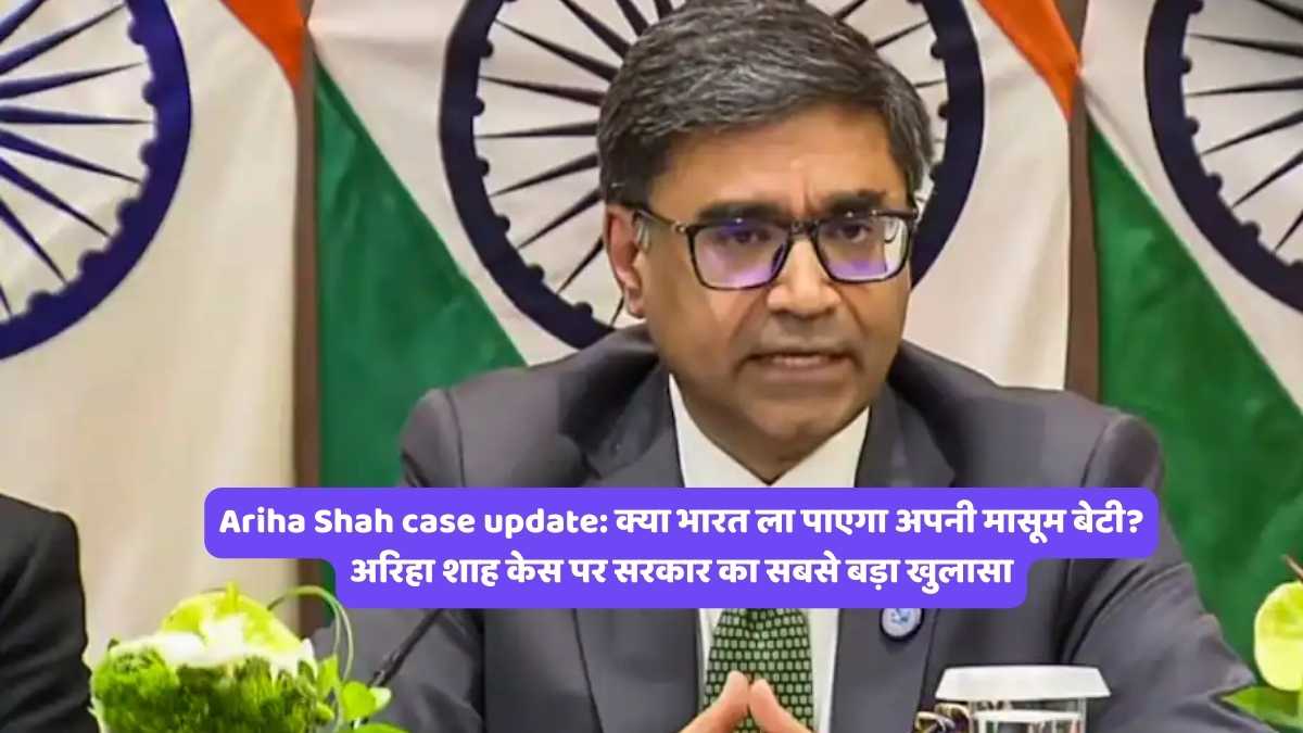 Ariha Shah case update: क्या भारत ला पाएगा अपनी मासूम बेटी? अरिहा शाह केस पर सरकार का सबसे बड़ा खुलासा