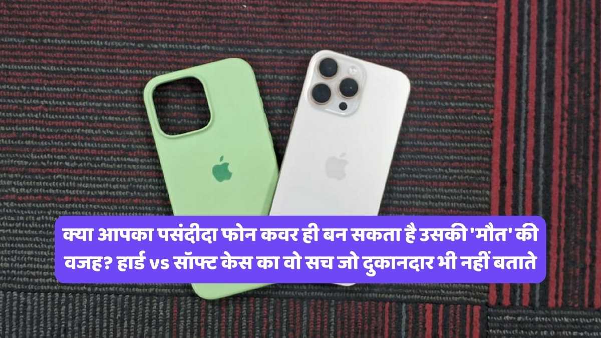 Hard Cover vs Soft Case : क्या आपका पसंदीदा फोन कवर ही बन सकता है उसकी 'मौत' की वजह? हार्ड vs सॉफ्ट केस का वो सच जो दुकानदार भी नहीं बताते