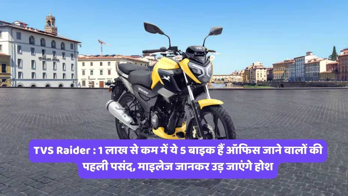 TVS Raider : 1 लाख से कम में ये 5 बाइक हैं ऑफिस जाने वालों की पहली पसंद, माइलेज जानकर उड़ जाएंगे होश