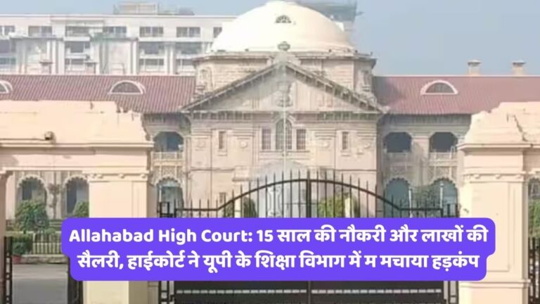 Allahabad High Court: 15 साल की नौकरी और लाखों की सैलरी, हाईकोर्ट ने यूपी के शिक्षा विभाग में म मचाया हड़कंप