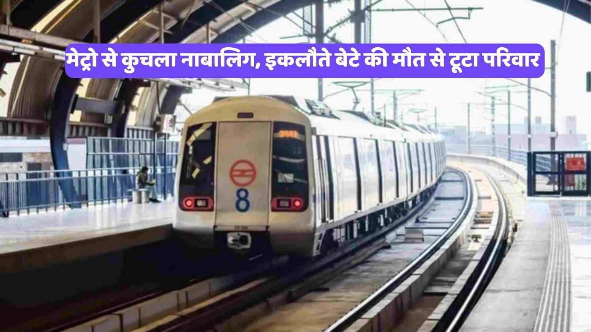 Metro accident: मेट्रो से कुचला नाबालिग, इकलौते बेटे की मौत से टूटा परिवार